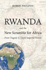 Rwanda and the New Scramble for Africa: From Tragedy to Useful Imperial Fiction By Robin Philpot Cover Image