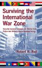 Surviving the International War Zone: Security Lessons Learned and Stories from Police and Military Peacekeeping Forces By Robert R. Rail Cover Image