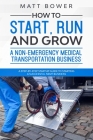 How to Start, Run, and Grow a Non-Emergency Medical Transportation Business: A Step-By-Step Startup Guide to Starting a Successful NEMT Business By Matt Bower Cover Image