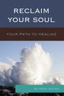 Reclaim Your Soul: Your Path to Healing By Alyson Quinn Cover Image