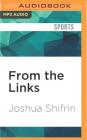 From the Links: Golf's Most Memorable Moments By Joshua Shifrin, Jeff Harding (Read by) Cover Image