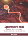 Spermatozoa: Biology, Function and Chromosomal Abnormalities By Bill Young (Editor) Cover Image