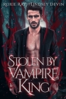 Stolen By The Vampire King By Lindsey Devin, Roxie Ray Cover Image