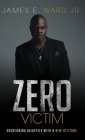 Zero Victim: Overcoming Injustice With a New Attitude By James E. Ward Cover Image
