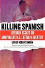 Killing Spanish: Literary Essays on Ambivalent U.S. Latino/A Identity By L. Sandin Cover Image