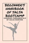 Beginner's Handbook Of Salsa Bootcamp: Learning Fundamentals Of Salsa Dancing: Secret To Present Salsa Bootcamp By Sam Olerud Cover Image