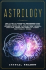 Astrology: The Ultimate Guide For Beginners Going Beyond Zodiac Signs and Horoscope. Find Yourself Through Astrology For The Soul By Crystal Shadow Cover Image