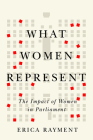 What Women Represent: The Impact of Women in Parliament By Erica Rayment Cover Image