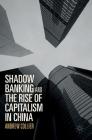 Shadow Banking and the Rise of Capitalism in China By Andrew Collier Cover Image