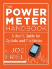 The Power Meter Handbook: A User's Guide for Cyclists and Triathletes By Joe Friel Cover Image