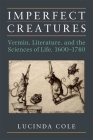 Imperfect Creatures: Vermin, Literature, and the Sciences of Life, 1600-1740 Cover Image