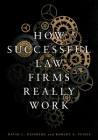 How Successful Law Firms Really Work By David Lawrence Ginsberg, Robert A. Feisee Cover Image