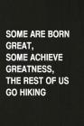 Some Are Born Great, Some Achieve Greatness, the Rest of Us Go Hiking: Hiking Log Book, Complete Notebook Record of Your Hikes. Ideal for Walkers, Hik By Miss Quotes Cover Image