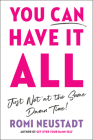 You Can Have It All, Just Not at the Same Damn Time By Romi Neustadt Cover Image