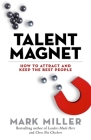 Talent Magnet: How to Attract and Keep the Best People (The High Performance Series #3) By Mark Miller Cover Image