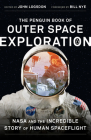 The Penguin Book of Outer Space Exploration: NASA and the Incredible Story of Human Spaceflight By John Logsdon (Editor), John Logsdon (Introduction by), Bill Nye (Foreword by) Cover Image