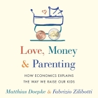 Love, Money, and Parenting: How Economics Explains the Way We Raise Our Kids By Eric Michael Summerer (Read by), Matthias Doepke, Fabrizio Zilibotti Cover Image