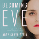 Becoming Eve: My Journey from Ultra-Orthodox Rabbi to Transgender Woman By Abby Stein (Read by) Cover Image