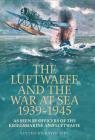 The Luftwaffe and the War at Sea 1939-1945: As Seen by Officers of the Kriegsmarine and Luftwaffe By David Isby (Editor) Cover Image