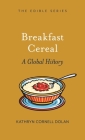 Breakfast Cereal: A Global History (Edible) By Kathryn Cornell Dolan Cover Image