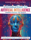 Introduction to Artificial Intelligence: Understanding the Basics: A Comprehensive Guide to Artificial Intelligence Cover Image