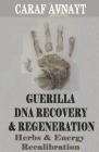 Guerilla DNA Recovery and Regeneration - Herbs and Energy Recalibration By Caraf Avnayt Cover Image