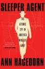 Sleeper Agent: The Atomic Spy in America Who Got Away By Ann Hagedorn Cover Image