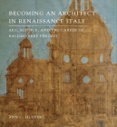 Becoming an Architect in Renaissance Italy: Art, Science, and the Career of Baldassarre Peruzzi By Ann C. Huppert Cover Image