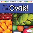 We Love Ovals! (Our Favorite Shapes) By Beatrice Harris Cover Image