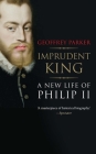 Imprudent King: A New Life of Philip II By Geoffrey Parker Cover Image