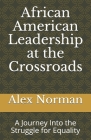 African American Leadership at the Crossroads: A Journey Into the Struggle for Equality By Alex J. Norman D. S. W. Cover Image
