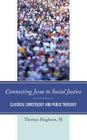 Connecting Jesus to Social Justice: Classical Christology and Public Theology By Thomas Hughson Cover Image