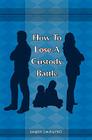 How To Lose A Custody Battle By Joseph H. Saturley Ph. D. Cover Image