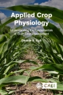 Applied Crop Physiology: Understanding the Fundamentals of Grain Crop Management By Dennis B. Egli Cover Image