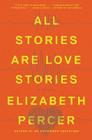 All Stories Are Love Stories: A Novel By Elizabeth Percer Cover Image