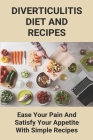 Diverticulitis Diet And Recipes: Ease Your Pain And Satisfy Your Appetite With Simple Recipes: Diverticulosis Diet By Gino Ballmann Cover Image