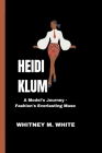 Heidi Klum: A Model's Journey - Fashion's Everlasting Muse By Whitney M. White Cover Image