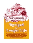 Recipes for Longer Life: Ann Wigmore's Famous Recipes for Rejuvenation and Freedom from Degenerative Diseases By Ann Wigmore Cover Image