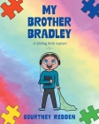 My Brother Bradley: A Sibling With Autism By Courtney Redden Cover Image