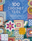 100 Crochet Tiles: Charts and Patterns for Crochet Motifs Inspired by Decorative Tiles Cover Image