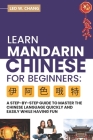 Learn Mandarin Chinese for Beginners: A Step Step-by -Step Guide to Master the Chinese Language Quickly and Easily While Having Fun By Leo W. Chang Cover Image