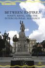 Between Empires: Martí, Rizal, and the Intercolonial Alliance (New Caribbean Studies) By Koichi Hagimoto Cover Image