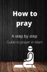 How to pray: Guide to pray in Islam Cover Image