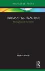 Russian Political War: Moving Beyond the Hybrid By Mark Galeotti Cover Image