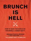 Brunch Is Hell: How to Save the World by Throwing a Dinner Party By Brendan Francis Newnam, Rico Gagliano Cover Image