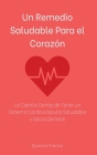 Un Remedio Saludable Para el Corazón: La Ciencia Detrás de Tener un Sistema Cardiovascular Saludable y Salud General By Dominik Franco Cover Image