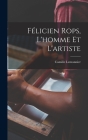 Félicien Rops, l'homme et l'artiste By Camille Lemonnier Cover Image