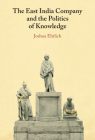 The East India Company and the Politics of Knowledge By Joshua Ehrlich Cover Image