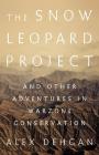 The Snow Leopard Project: And Other Adventures in Warzone Conservation By Alex Dehgan Cover Image