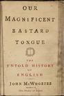 Our Magnificent Bastard Tongue: The Untold Story of English Cover Image